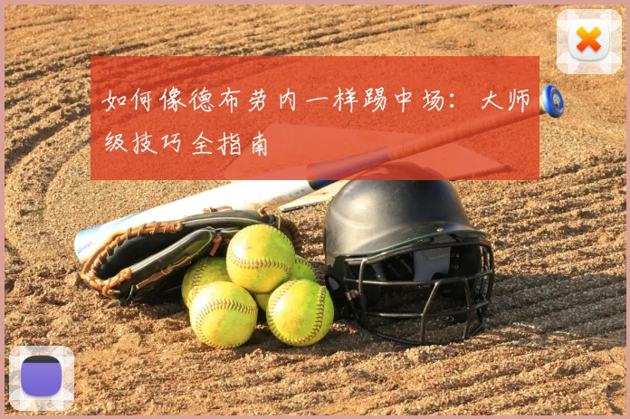 如何像德布劳内一样踢中场：大师级技巧全指南